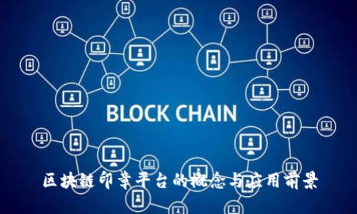 区块链印章平台的概念与应用前景