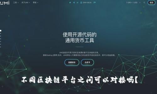 不同区块链平台之间可以对接吗？
