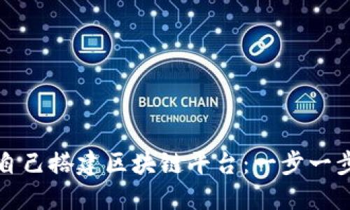 如何自己搭建区块链平台：一步一步指南