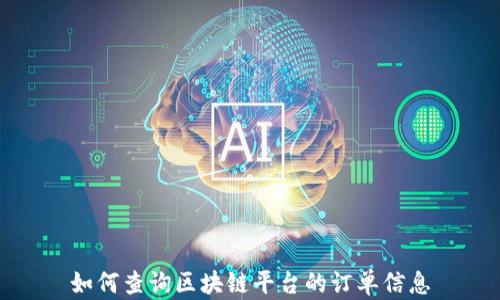 
如何查询区块链平台的订单信息