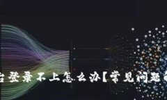 区块链软件平台登录不上怎么办？常见问题解析