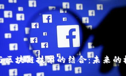 数字平台与区块链技术的结合：未来的机遇与挑战