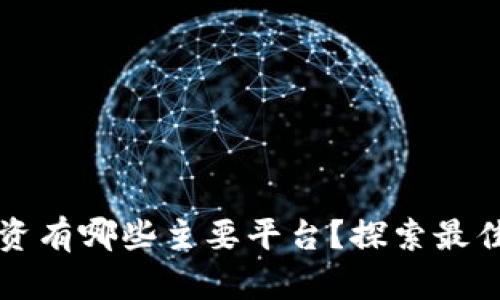 区块链投资有哪些主要平台？探索最佳投资选择