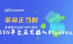 区块链服务网络BSN平台正式接入Ethereum（ETH）生态