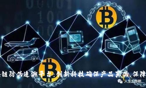 智臻链区块链防伪追溯平台：创新科技确保产品真伪，保障消费者权益