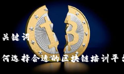 与关键词

如何选择合适的区块链培训平台？