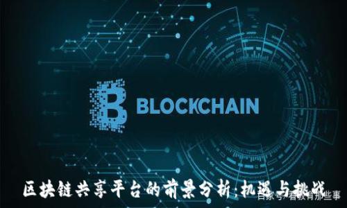   
区块链共享平台的前景分析：机遇与挑战