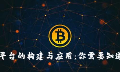区块链平台的构建与应用：你需要知道的一切