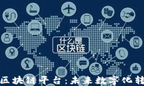 
安远智能化区块链平台：未来数字化转型的引领者