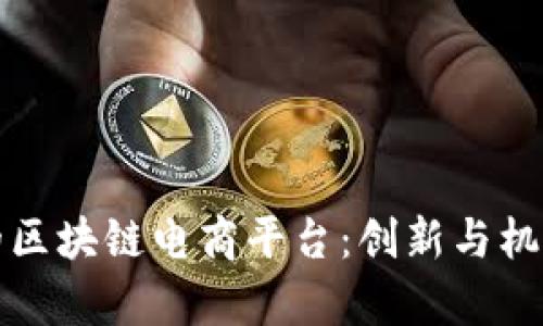 北京的区块链电商平台：创新与机遇并存