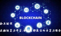 和关键词区块链算力平台：如何选择最佳的云算