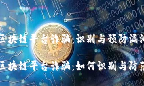 区块链平台诈骗：识别与预防漏洞

区块链平台诈骗：如何识别与防范