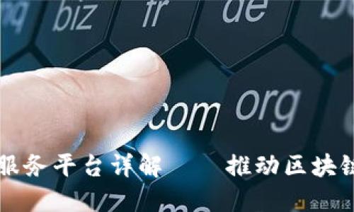 工信部区块链公共服务平台详解——推动区块链技术应用全国布局