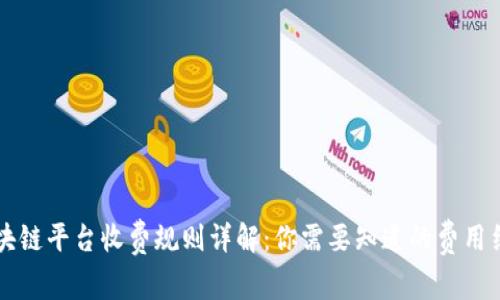 区块链平台收费规则详解：你需要知道的费用结构