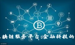 null```xml浙商银行区块链服务平台：金融科技的创