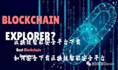区块链智能安全平台下载如何安全下载区块链智