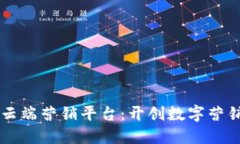 区块链云端营销平台：开创数字营销的未来