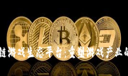 区块链游戏生态平台：重塑游戏产业的未来