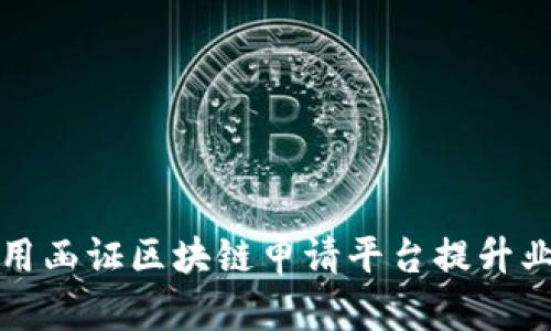 如何使用函证区块链申请平台提升业务效率