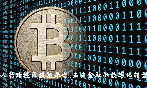 人行跨境区块链平台：未来金融的数字化转型