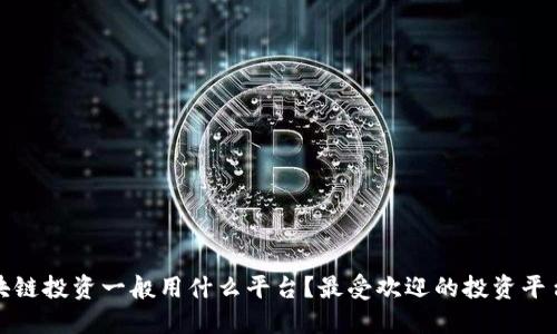 : 区块链投资一般用什么平台？最受欢迎的投资平台介绍
