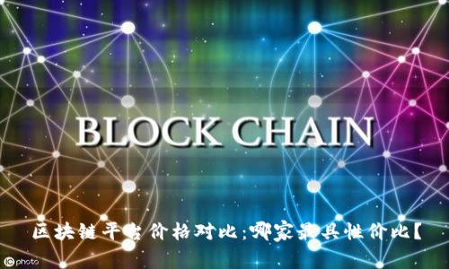 区块链平台价格对比：哪家最具性价比？