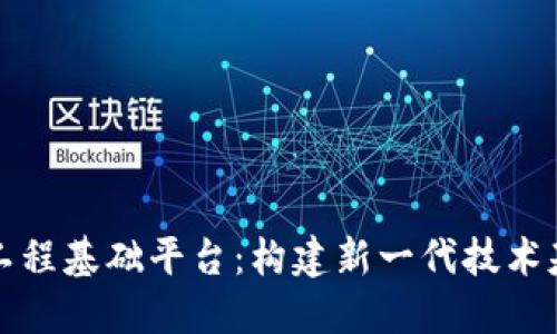 区块链工程基础平台：构建新一代技术基础设施